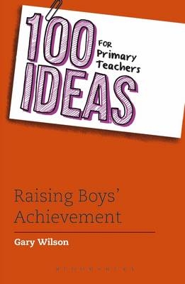 100 Ideas for Primary Teachers: Raising Boys'' Achievement