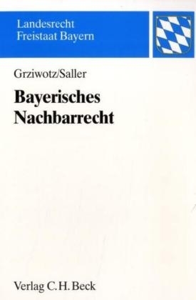 Bayerisches Nachbarrecht - Herbert Grziwotz, Roland Rudolf Saller