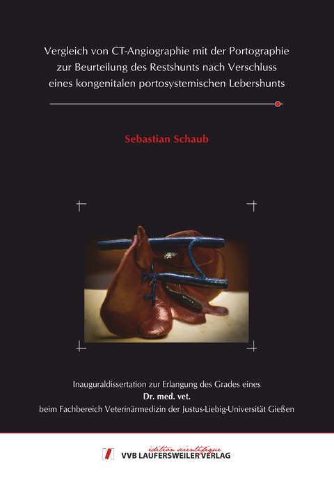 Vergleich von CT-Angiographie mit der Portographie zur Beurteilung des Restshunts nach Verschluss eines kongenitalen portosystemischen Lebershunts - Sebastian Schaub