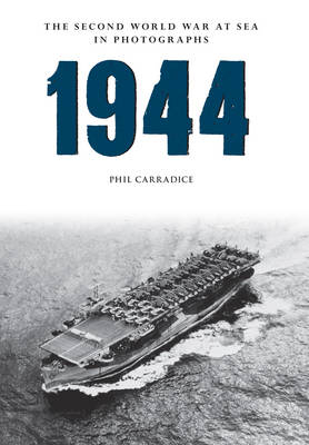 1944 The Second World War at Sea in Photographs -  Phil Carradice