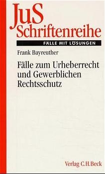 F&auml;lle zum Urheberrecht und Gewerblichen Rechtsschutz - Frank Bayreuther