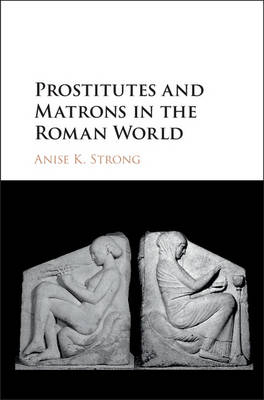 Prostitutes and Matrons in the Roman World -  Anise K. Strong