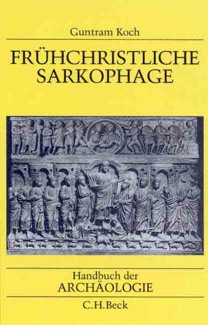 Handbuch der Arch&auml;ologie. Im Rahmen des Handbuchs der Altertumswissenschaft / Fr&uuml;hchristliche Sarkophage - Guntram Koch