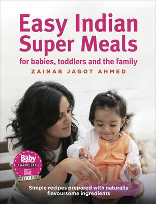 Easy Indian Super Meals for babies, toddlers and the family -  Zainab Jagot Ahmed