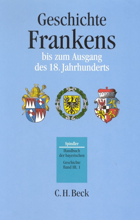 Handbuch der bayerischen Geschichte Bd. III,1: Geschichte Frankens bis zum Ausgang des 18. Jahrhunderts