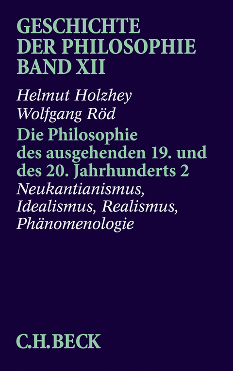 Geschichte der Philosophie Bd. 12: Die Philosophie des ausgehenden 19. und des 20. Jahrhunderts 2: Neukantianismus, Idealismus, Realismus, Ph&auml;nomenologie - Helmut Holzhey, Wolfgang R&ouml;d