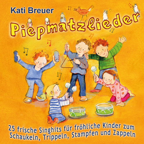 Piepmatzlieder - 25 frische Singhits f&uuml;r fr&ouml;hliche Kinder zum Schaukeln, Trippeln, Stampfen und Zappeln - Kati Breuer