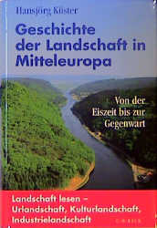Geschichte der Landschaft in Mitteleuropa - Hansj&ouml;rg K&uuml;ster