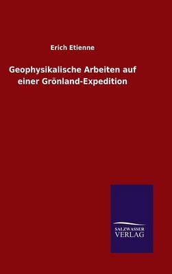 Geophysikalische Arbeiten auf einer Gr&Atilde;&para;nland-Expedition - Erich Etienne