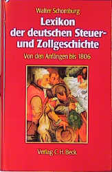 Lexikon der deutschen Steuer- und Zollgeschichte. Abgaben, Dienste, Geb&uuml;hren, Steuern und Z&ouml;lle von den Anf&auml;ngen bis 1806 - Walter Schomburg