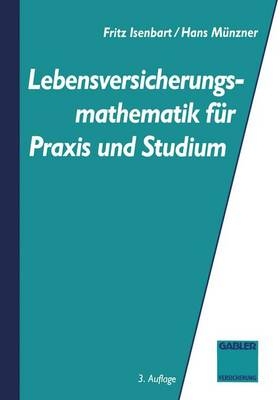 Lebensversicherungsmathematik f&uuml;r Praxis und Studium - Fritz Isenbart, Hans M&uuml;nzner