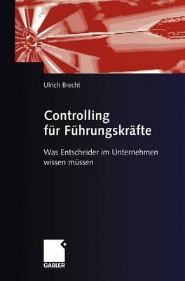 Controlling f&uuml;r F&uuml;hrungskr&auml;fte - Ulrich Brecht