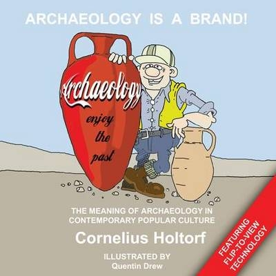 Archaeology Is a Brand! -  Cornelius Holtorf