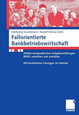 Fallorientierte Bankbetriebswirtschaft - Wolfgang Grundmann, Rudolf K&ouml;rner-Delfs