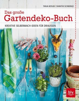 Das gro&szlig;e Gartendeko-Buch - Shanthi Schwinge, Tanja Kosub