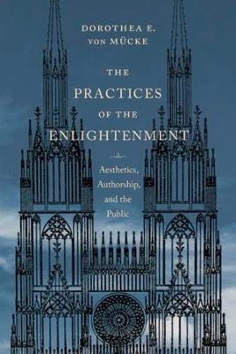 The Practices of the Enlightenment - Dorothea von M&uuml;cke