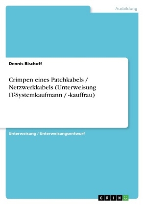 Crimpen eines Patchkabels / Netzwerkkabels (Unterweisung IT-Systemkaufmann / -kauffrau) - Dennis Bischoff