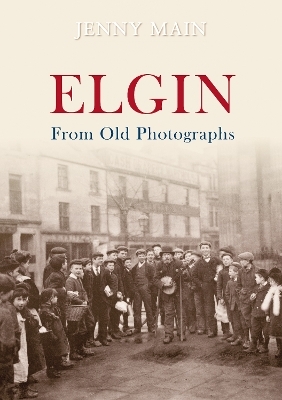 Elgin from Old Photographs - Jenny Main