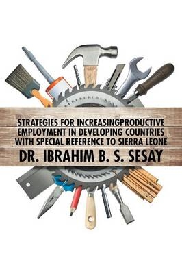 Strategies for Increasing Productive Employment in Developing Countries with Special Reference to Sierra Leone - Ibrahim Sesay