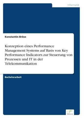 Konzeption eines Performance Management Systems auf Basis von Key Performance Indicators zur Steuerung von Prozessen und IT in der Telekommunikation - Konstantin BrÃ¶se