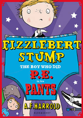 Fizzlebert Stump: The Boy Who Did P.E. in his Pants -  A.F. Harrold