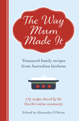 Way Mum Made It: Treasured Family Recipes from Australian Kitchens
