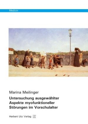 Untersuchung ausgew&auml;hlter Aspekte myofunktioneller St&ouml;rungen im Vorschulalter - Marina Meilinger