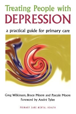 Treating People with Depression - Greg Wilkinson, Bruce Moore, Pascale Moore