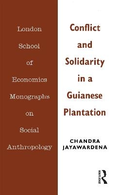 Conflict and Solidarity in a Guianese Plantation - Chandra Jayawardena