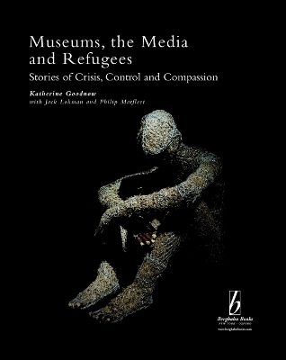 Museums, the Media and Refugees - Katherine Goodnow, Jack Lohman, Philip Marfleet