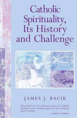 Catholic Spirituality, Its History and Challenge - James J. Bacik