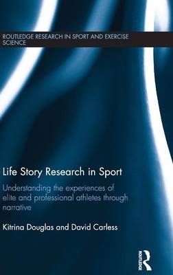 Life Story Research in Sport -  David Carless,  Kitrina Douglas