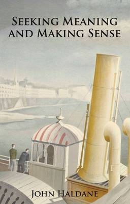 Seeking Meaning and Making Sense - John Haldane