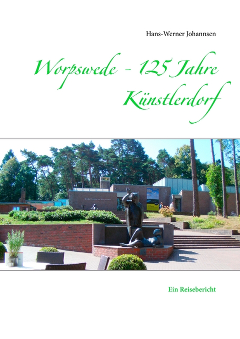 Worpswede - 125 Jahre K&uuml;nstlerdorf - Hans-Werner Johannsen