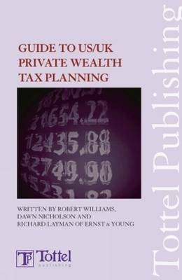 Guide to US/UK Private Wealth Tax Planning - Robert Williams, Richard P. Layman, Dawn Nicholson