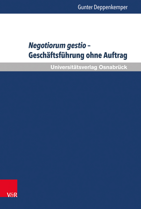 Negotiorum gestio &ndash; Gesch&auml;ftsf&uuml;hrung ohne Auftrag - Gunter Deppenkemper