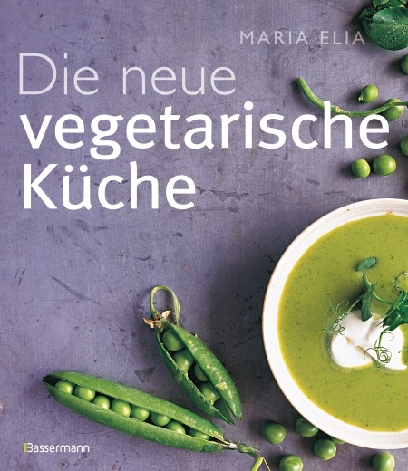 Die neue vegetarische K&uuml;che - Maria Elia
