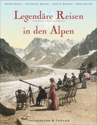 Legend&auml;re Reisen in den Alpen - Agn&egrave;s Couzy, Catherine Donzel, Martin Rasper