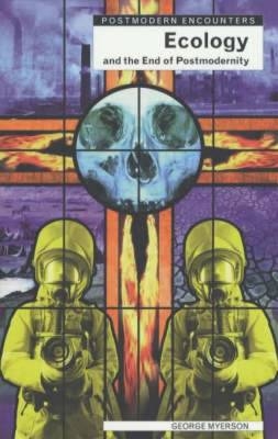 Ecology and the End of Postmodernism - George Myerson