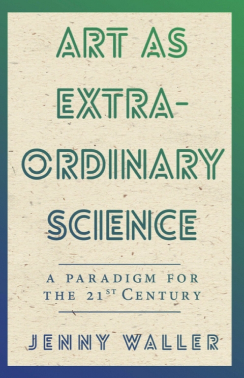 Art as Extraordinary Science -  Jenny Waller