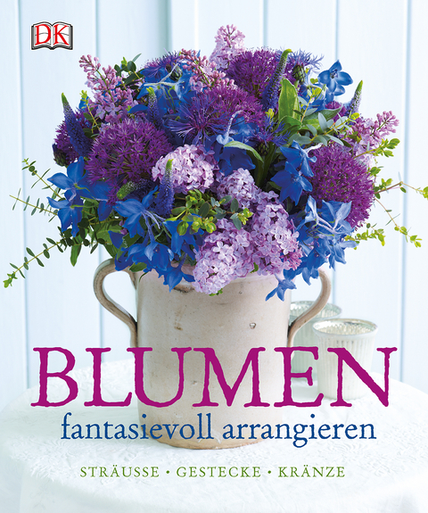 Blumen fantasievoll arrangieren - Mark Welford, Stephen Wicks