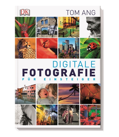 Digitale Fotografie f&uuml;r Einsteiger - Tom Ang
