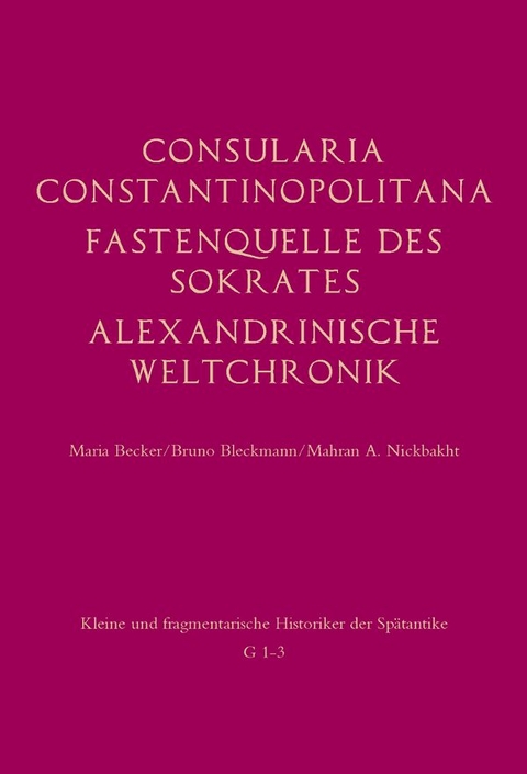 Consularia Constantinopolitana und verwandte Quellen - Maria Becker, Bruno Bleckmann, Mehran A. Nickbakht, Jonathan Gro&szlig;
