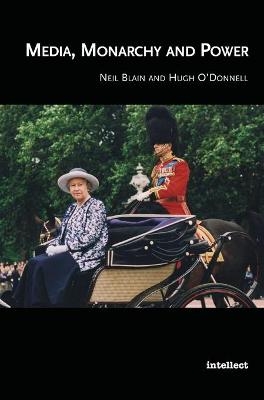 Media, Monarchy and Power - Neil Blain, Hugh O'Donnell