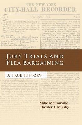 Jury Trials and Plea Bargaining - Chester L Mirsky, Mike McConville
