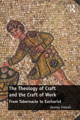 Theology of Craft and the Craft of Work -  Jeremy Kidwell