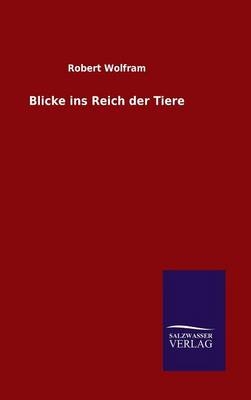 Blicke ins Reich der Tiere - Robert Wolfram