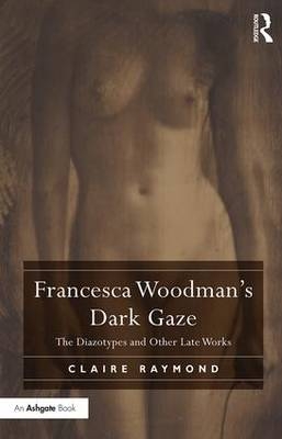 Francesca Woodman's Dark Gaze -  Claire Raymond