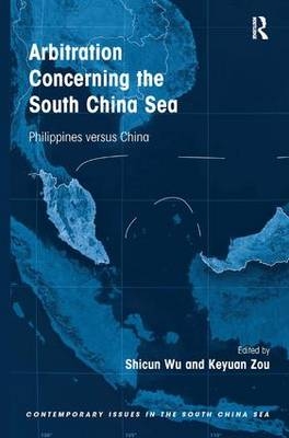 Arbitration Concerning the South China Sea -  Shicun Wu,  Keyuan Zou