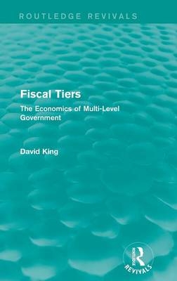 Fiscal Tiers (Routledge Revivals) -  David King